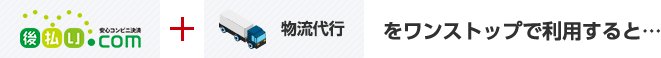 後払い.com + 物流代行をワンストップで利用すると