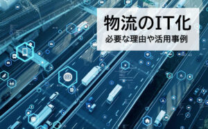 物流IT化のメリット、活用事例