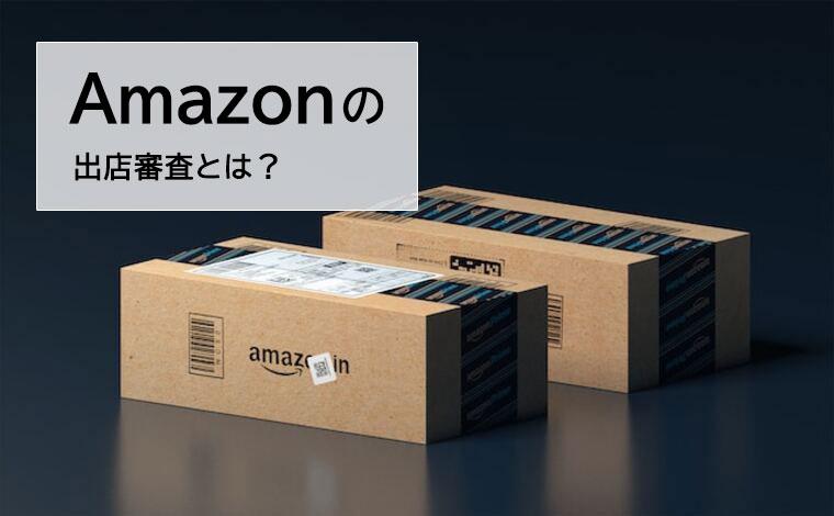 Amazon(アマゾン)の出店審査とは？必要書類や流れ、費用を解説